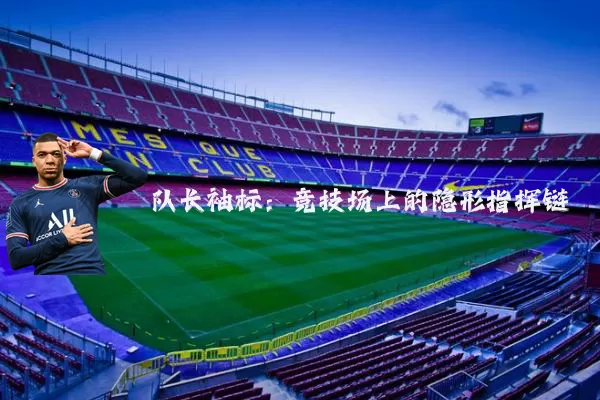 队长袖标:竞技场上的隐形指挥链