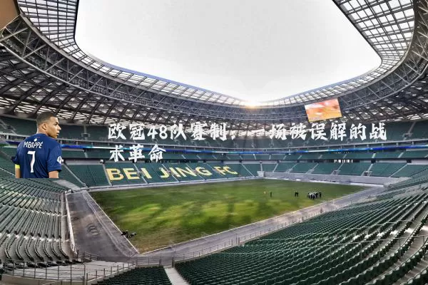 欧冠48队赛制：一场被误解的战术革命